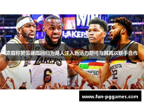 浓眉称赞范德彪回归为湖人注入新活力期待与其再次联手合作