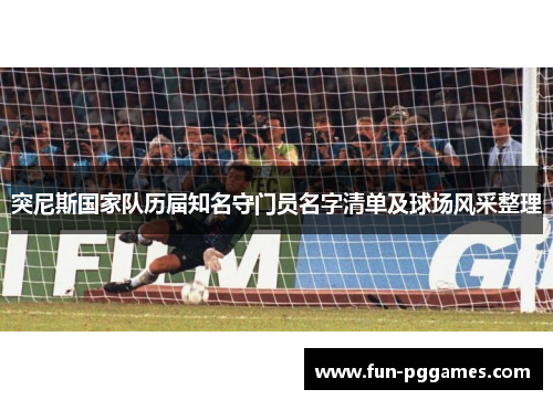 突尼斯国家队历届知名守门员名字清单及球场风采整理