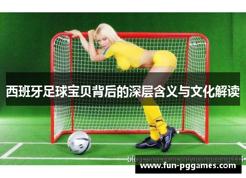 西班牙足球宝贝背后的深层含义与文化解读