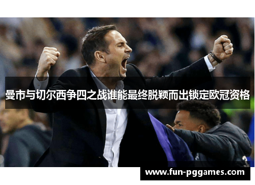 曼市与切尔西争四之战谁能最终脱颖而出锁定欧冠资格